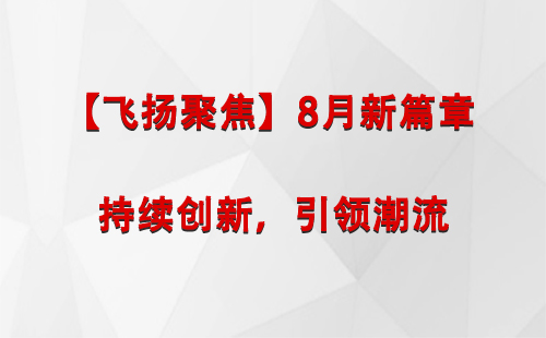 桑日【飞扬聚焦】8月新篇章 —— 持续创新，引领潮流